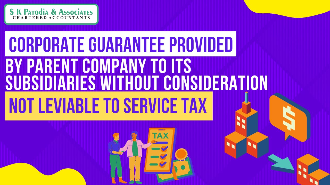 Corporate guarantee provided by parent company to its subsidiaries without consideration not leviable to service tax