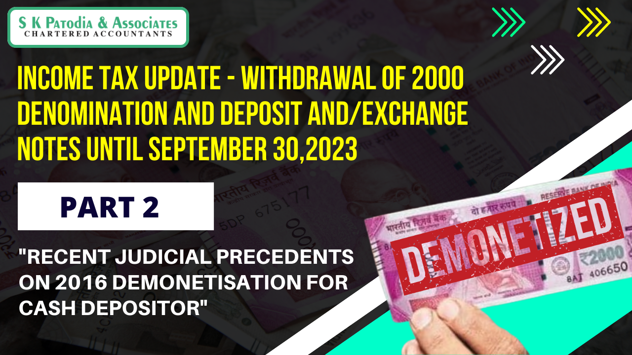 Income Tax update – Withdrawal of 2000 denomination and deposit and/exchange notes until September 30,2023 (Part 2)Recent Judicial precedents on 2016 demonetisation for cash depositor